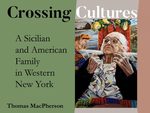 Crossing Cultures: A Sicilian and American Family in Western New York by Thomas MacPherson