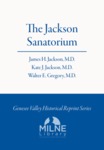 The Jackson Sanatorium: The Best Appointed Health Institution in America. Built of Brick and Iron and Absolutely Fire Proof. by James H. Jackson M.D., Kate J. Jackson M.D., and Walter E. Gregory M.D.
