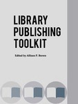Library Publishing Toolkit by Cyril Oberlander, Patricia Uttaro, Katherine Pitcher, and Kathleen M. Miller